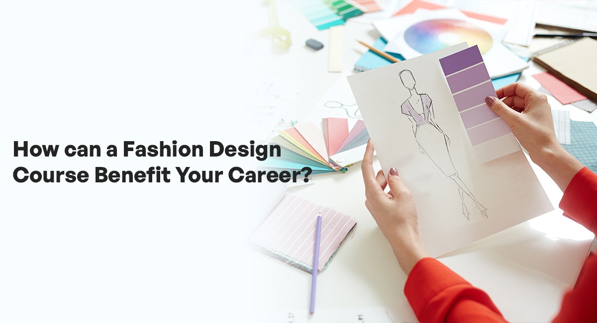 How can a Fashion Design Course Benefit Your Career? - thedesignvillage