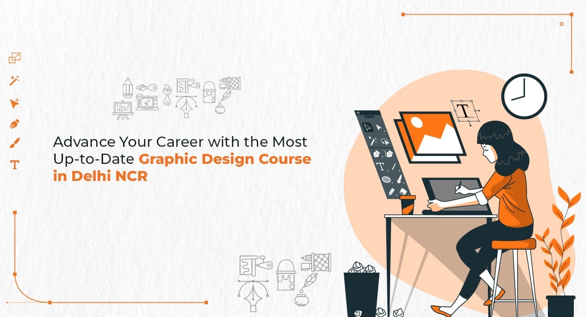 Advance Your Career with the Most Up-to-Date Graphic Design Course in Delhi NCR