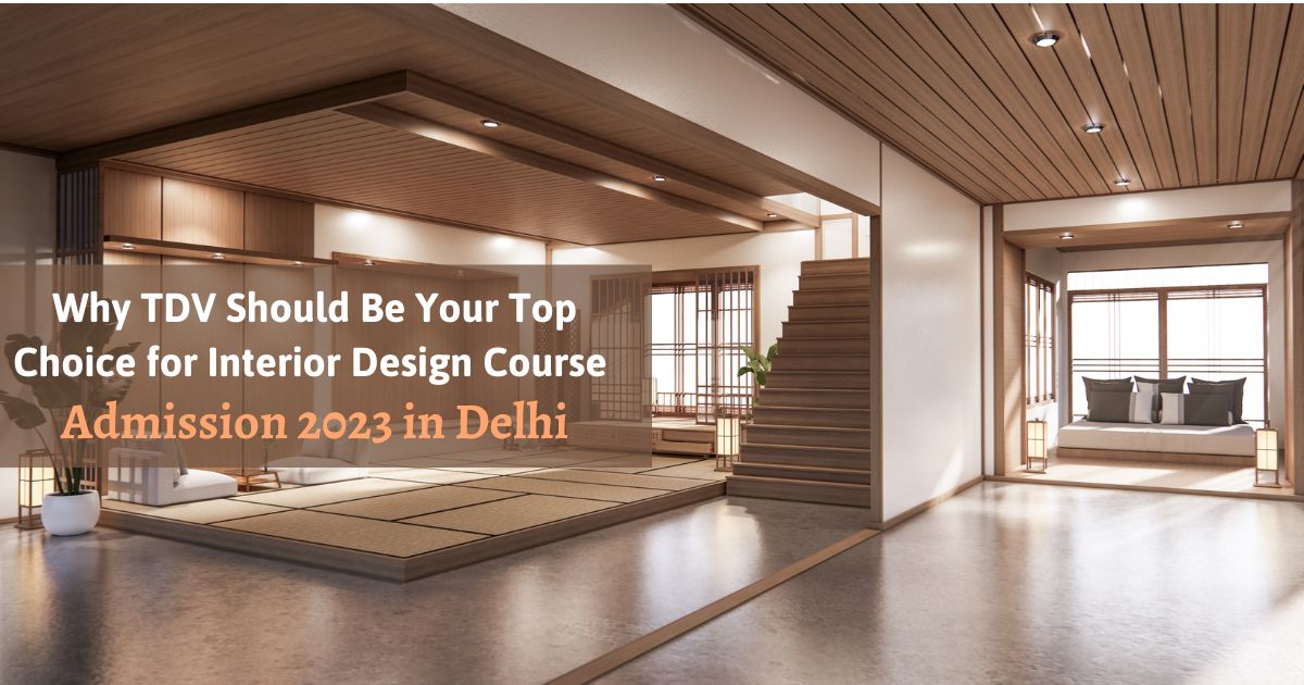 Why TDV Should Be Your Top Choice For Interior Design Course Admission 2023 In Delhi 