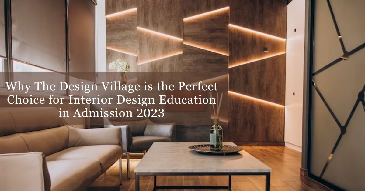 Why The Design Village Is The Perfect Choice For Interior Design Education In Admission 2023 1 