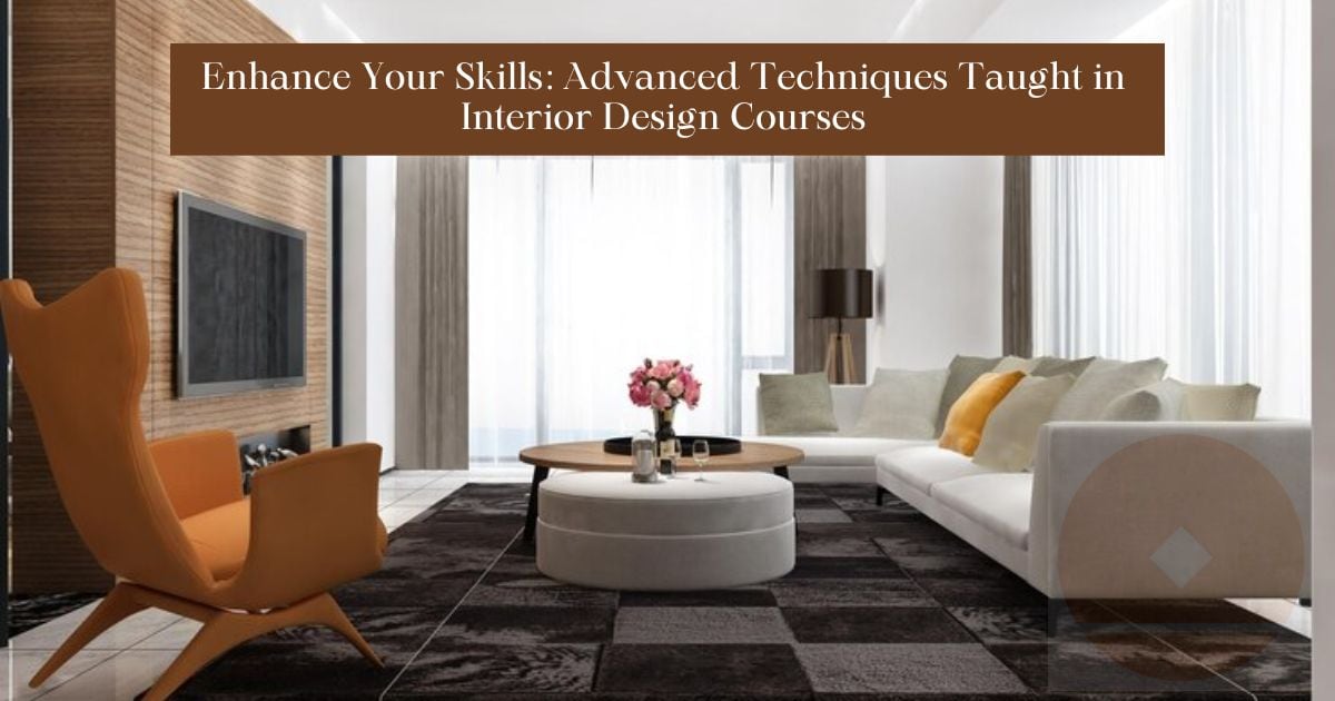 Enhance Your Skills: Learn Advance Techniques in Interior Design Courses