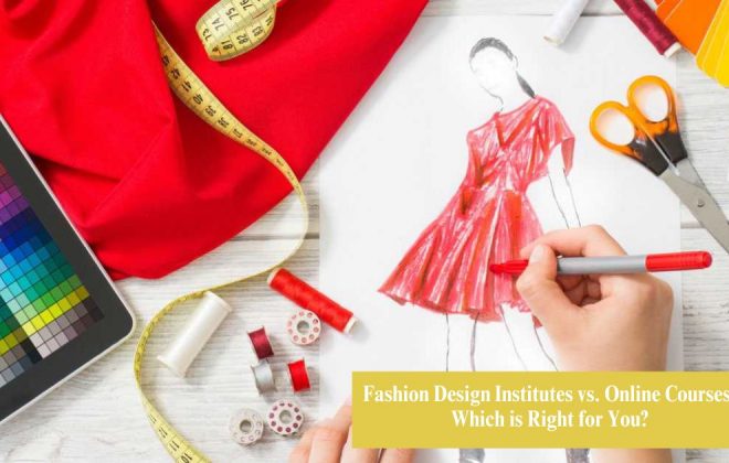 Fashion Design Institutes vs. Online Courses