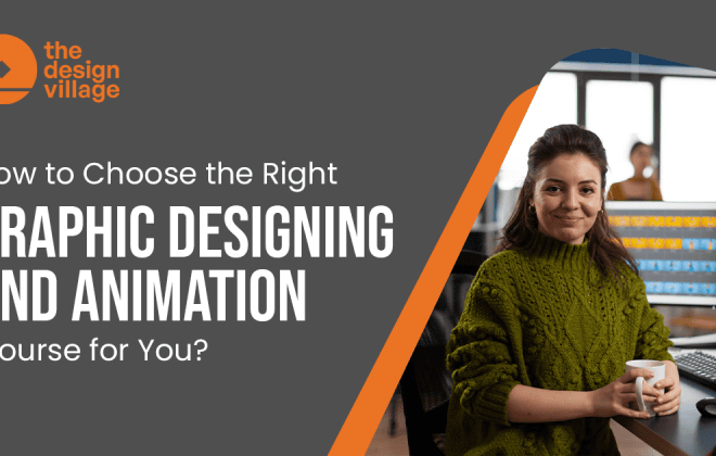 How to Choose the Right Graphic Designing and Animation Course for You?