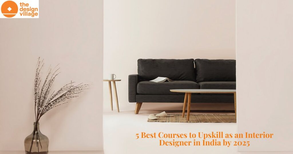 5 Best Courses to Upskill as an Interior Designer in India by 2025