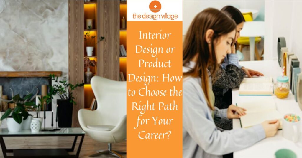 Interior Design or Product Design: How to Choose the Right Path for Your Career?